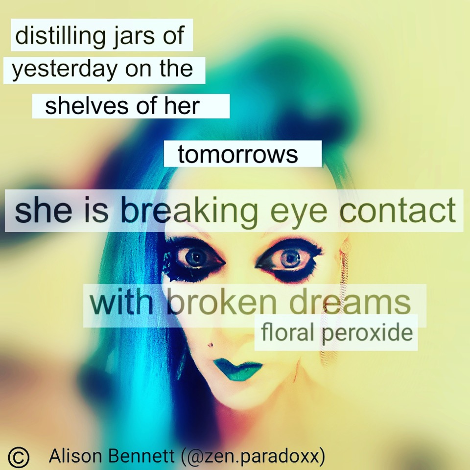 distilling jars of yesterday on the shelves of her tomorrows she is breaking eye contact with broken dreams. floral peroxide